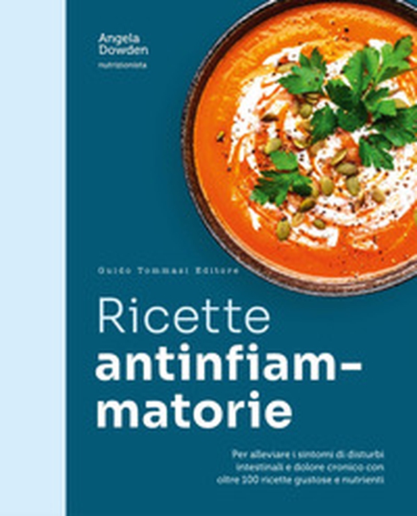 Ricette antinfiammatorie. Per alleviare i sintomi di disturbi intestinali e dolore cronico con oltre 100 ricette gustose e nutrienti - Librerie.coop
