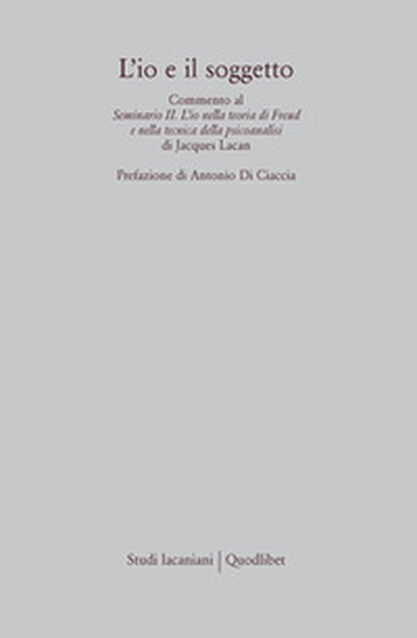 L'io e il soggetto. Commento al seminario II. L'io nella teoria di Freud e nella tecnica della psicoanalisi di Jacques Lacan - Librerie.coop L'io e il soggetto. Commento al seminario II. L'io nella teoria di Freud e nella tecnica della psicoanalisi di Jacques Lacan - Librerie.coop