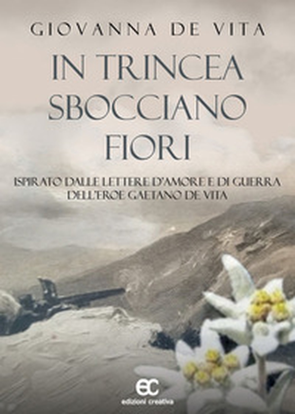 In trincea sbocciano fiori. Ispirato dalle lettere d'amore e di guerra dell'eroe Gaetano De Vita - Librerie.coop In trincea sbocciano fiori. Ispirato dalle lettere d'amore e di guerra dell'eroe Gaetano De Vita - Librerie.coop