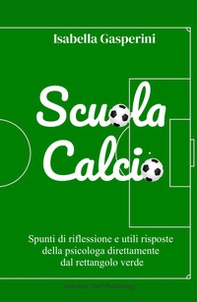 Scuola calcio. Spunti di riflessione e utili risposte della psicologa direttamente dal rettangolo verde - Librerie.coop