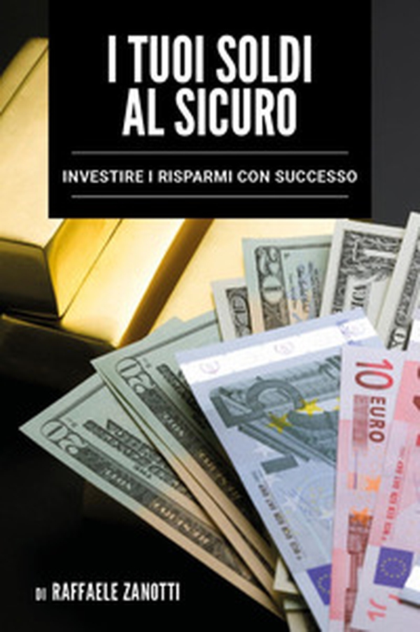 I tuoi soldi al sicuro. Investire i risparmi con successo - Librerie.coop I tuoi soldi al sicuro. Investire i risparmi con successo - Librerie.coop