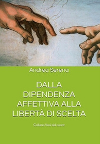 Dalla dipendenza affettiva alla libertà di scelta. La storia di una relazione travagliata che diviene un'incredibile opportunità di crescita - Librerie.coop