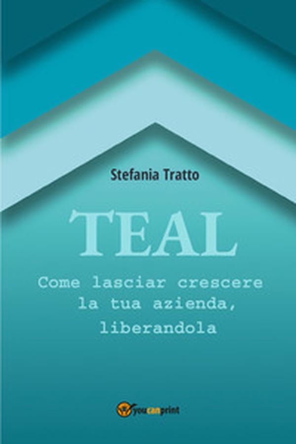 TEAL. Come lasciar crescere la tua azienda, liberandola - Librerie.coop TEAL. Come lasciar crescere la tua azienda, liberandola - Librerie.coop