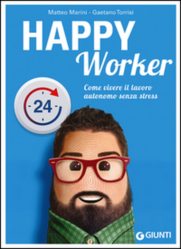 Happy worker. Come vivere il lavoro autonomo senza stress - Librerie.coop Happy worker. Come vivere il lavoro autonomo senza stress - Librerie.coop