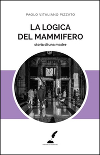 La logica del mammifero. Storia di una madre - Librerie.coop