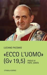 Ecco l'uomo (Gv 19,5). Paolo VI Papa, Santo - Librerie.coop