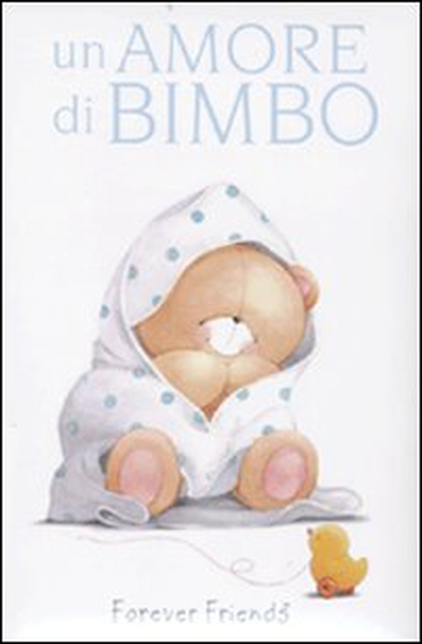 Un amore di bimbo. Forever friends - Librerie.coop Un amore di bimbo. Forever friends - Librerie.coop