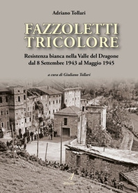 Fazzoletti tricolore. Resistenza bianca nella valle del Dragone dal 8 settembre 1943 al maggio 1945 - Librerie.coop