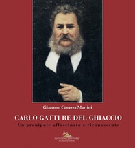 Carlo Gatti re del ghiaccio. Un pronipote affascinato e riconoscente - Librerie.coop Carlo Gatti re del ghiaccio. Un pronipote affascinato e riconoscente - Librerie.coop