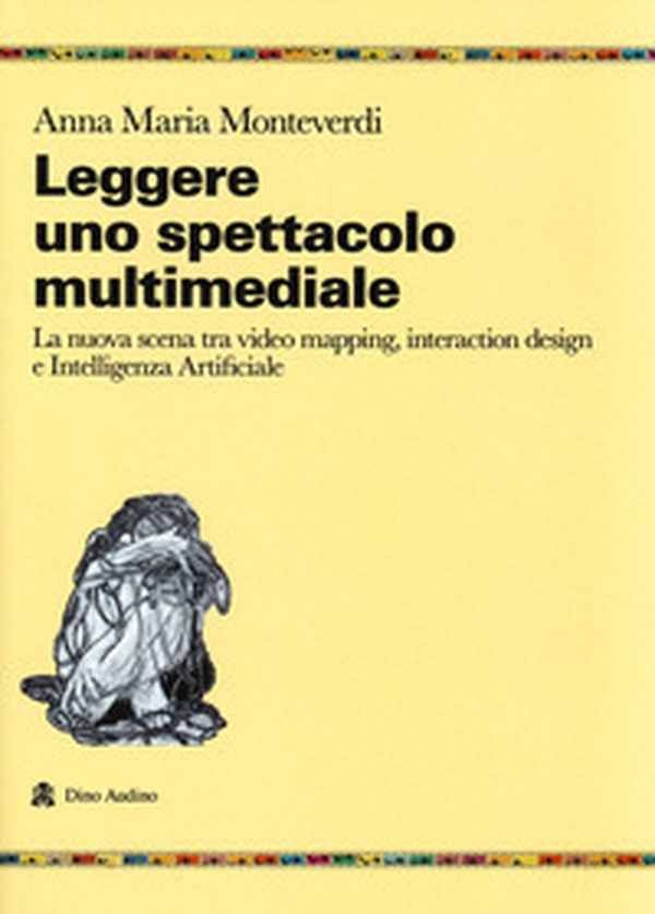 Leggere uno spettacolo multimediale. La nuova scena tra video mapping, interaction design e intelligenza artificiale - Librerie.coop Leggere uno spettacolo multimediale. La nuova scena tra video mapping, interaction design e intelligenza artificiale - Librerie.coop