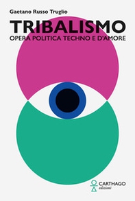 Tribalismo. Opera politica techno e d'amore - Librerie.coop
