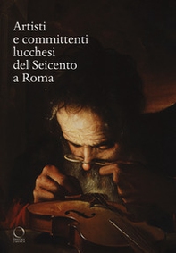 Artisti e committenti lucchesi del Seicento a Roma - Librerie.coop Artisti e committenti lucchesi del Seicento a Roma - Librerie.coop