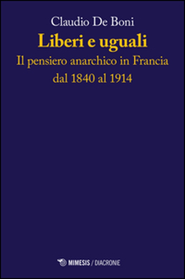 Liberi e uguali. Il pensiero anarchico in Francia dal 1840 al 1914 - Librerie.coop