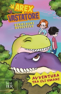 Avventura tra gli umani. Arex e Vastatore, dinosauri detective - Librerie.coop