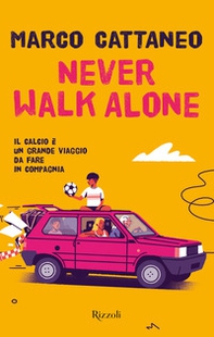 Never walk alone. Il calcio è un grande viaggio da fare in compagnia - Librerie.coop