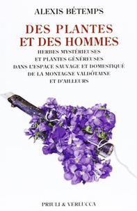 Des plantes et des hommes. Herbes mysterieuse et plantes gènèureses dans l'espace sauvage et domestiqué de la montagne valdotaine et d'ailleurs - Librerie.coop