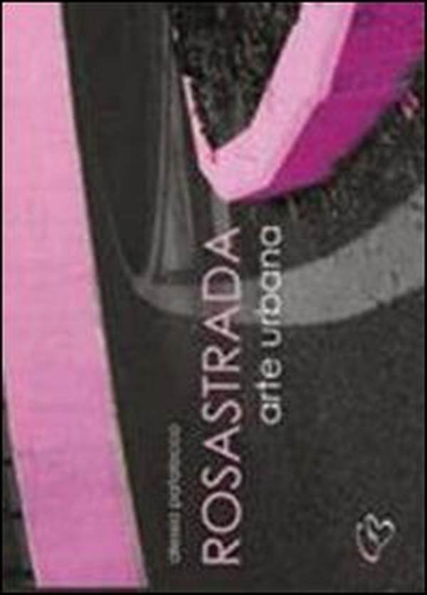 RosaStrada. Arte urbana - Librerie.coop