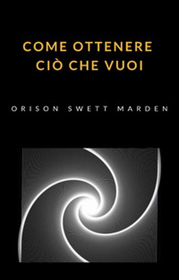 Come ottenere ciò che vuoi - Librerie.coop Come ottenere ciò che vuoi - Librerie.coop