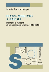 Piazza Mercato a Napoli. Memorie e racconti di un paesaggio urbano, 1940-2016 - Librerie.coop