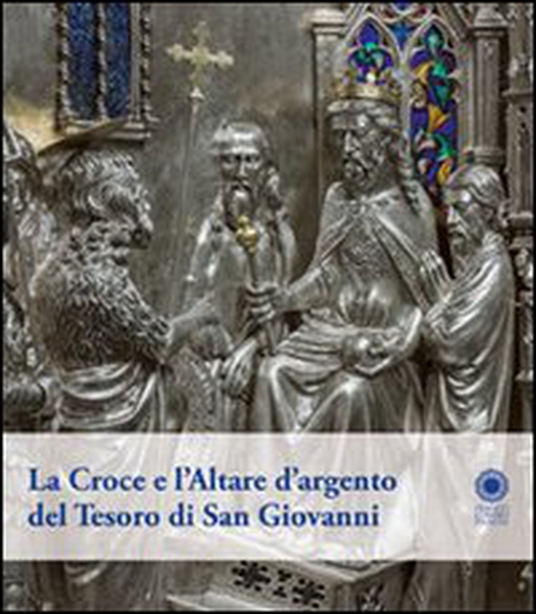 La croce e l'altare d'argento del tesoro di San Giovanni - Librerie.coop La croce e l'altare d'argento del tesoro di San Giovanni - Librerie.coop