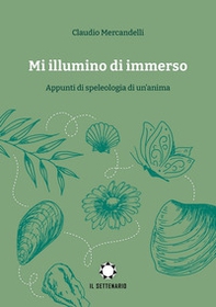 Mi illumino di immerso. Appunti di speleologia di un'anima - Librerie.coop