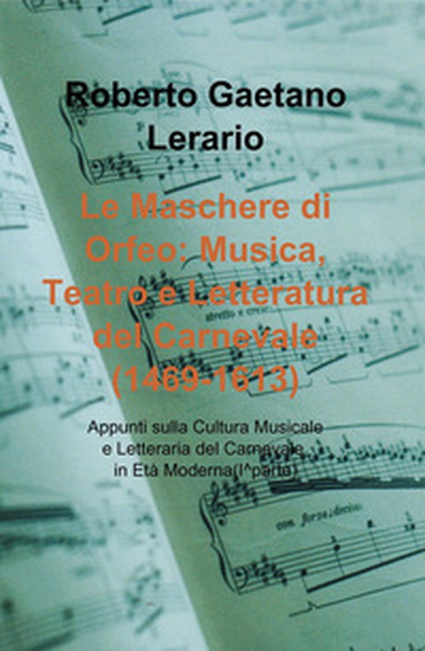 Le maschere di Orfeo: musica, teatro e letteratura del carnevale (1469-1613). Appunti sulla cultura musicale e letteraria del carnevale - Vol. 1 - Librerie.coop Le maschere di Orfeo: musica, teatro e letteratura del carnevale (1469-1613). Appunti sulla cultura musicale e letteraria del carnevale - Vol. 1 - Librerie.coop