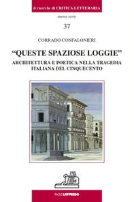 «Queste spaziose loggie». Architettura e poetica nella tragedia italiana del Cinquecento - Librerie.coop