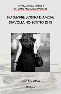 Ho sempre scritto d'amore, stavolta ho scritto di te. La vera storia dietro a un caso mediatico italiano - Librerie.coop Ho sempre scritto d'amore, stavolta ho scritto di te. La vera storia dietro a un caso mediatico italiano - Librerie.coop