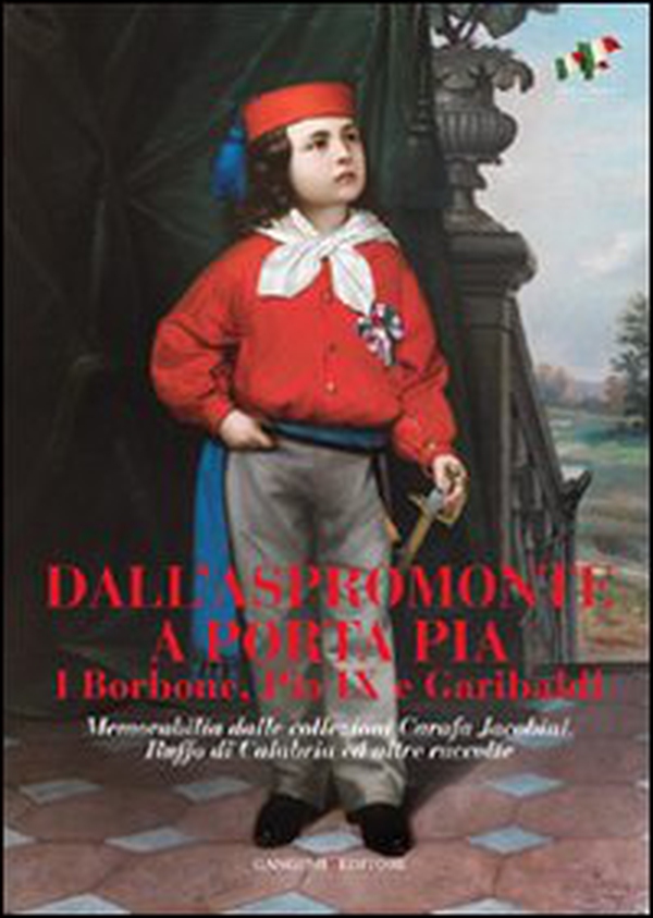 Dall'Aspromonte a Porta Pia. I Borbone, Pio IX e Garibaldi. Memorabilia dalle collezioni Carafa Jacobini, Ruffo di Calabria ed altre raccolte - Librerie.coop Dall'Aspromonte a Porta Pia. I Borbone, Pio IX e Garibaldi. Memorabilia dalle collezioni Carafa Jacobini, Ruffo di Calabria ed altre raccolte - Librerie.coop
