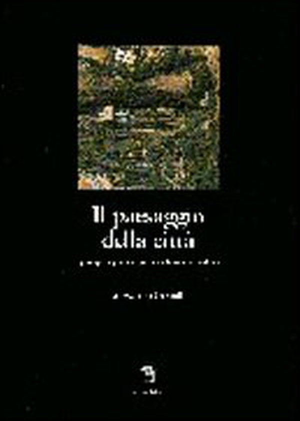 Il paesaggio della città. Gli spazi aperti, i giardini, i parchi e la struttura urbana - Librerie.coop Il paesaggio della città. Gli spazi aperti, i giardini, i parchi e la struttura urbana - Librerie.coop