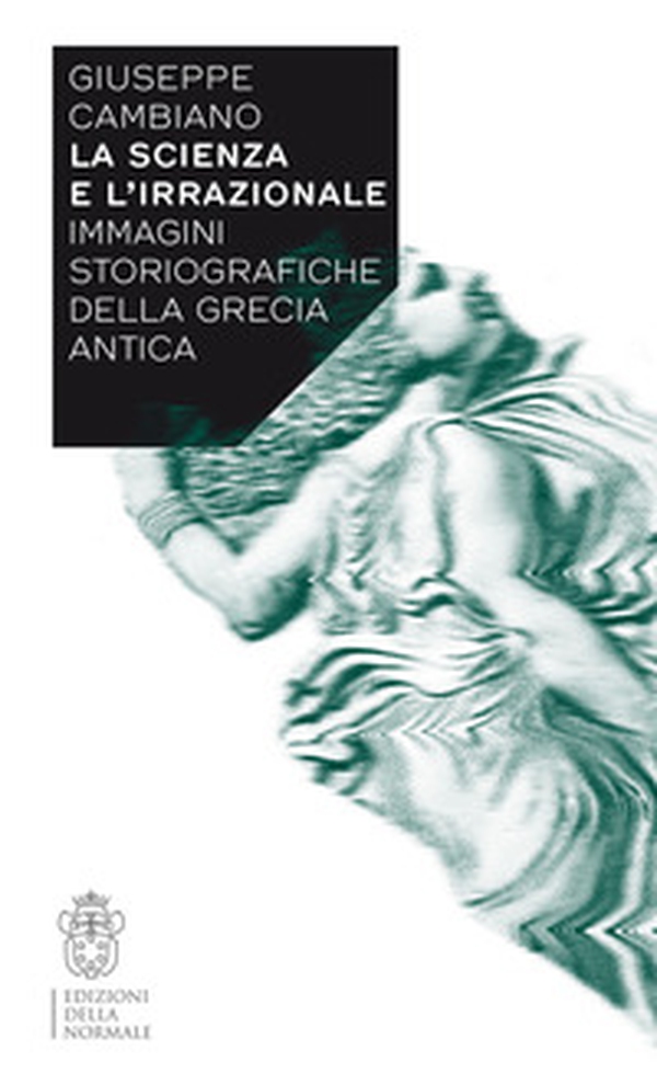 La scienza e l'irrazionale. Immagini storiografiche della Grecia antica - Librerie.coop La scienza e l'irrazionale. Immagini storiografiche della Grecia antica - Librerie.coop