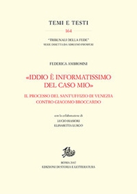 «Iddio è informatissimo del caso mio». Il processo del Sant'Uffizio di Venezia contro Giacomo Broccardo - Librerie.coop «Iddio è informatissimo del caso mio». Il processo del Sant'Uffizio di Venezia contro Giacomo Broccardo - Librerie.coop