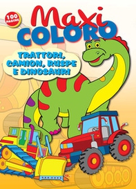 Maxi coloro: trattori, camion, ruspe e dinosauri - Librerie.coop