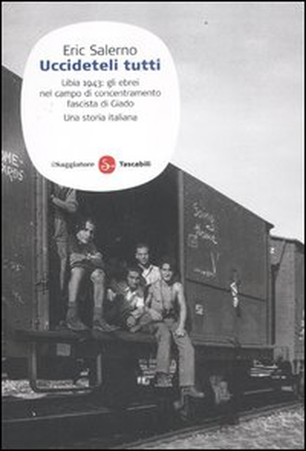 «Uccideteli tutti». Libia 1943: gli ebrei nel campo di concentramento fascista di Giado. Una storia italiana - Librerie.coop «Uccideteli tutti». Libia 1943: gli ebrei nel campo di concentramento fascista di Giado. Una storia italiana - Librerie.coop