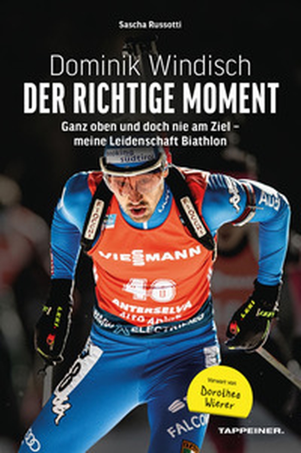 Dominik Windisch. Der richtige Moment. Einblicke in das Leben eines Biathleten - Librerie.coop