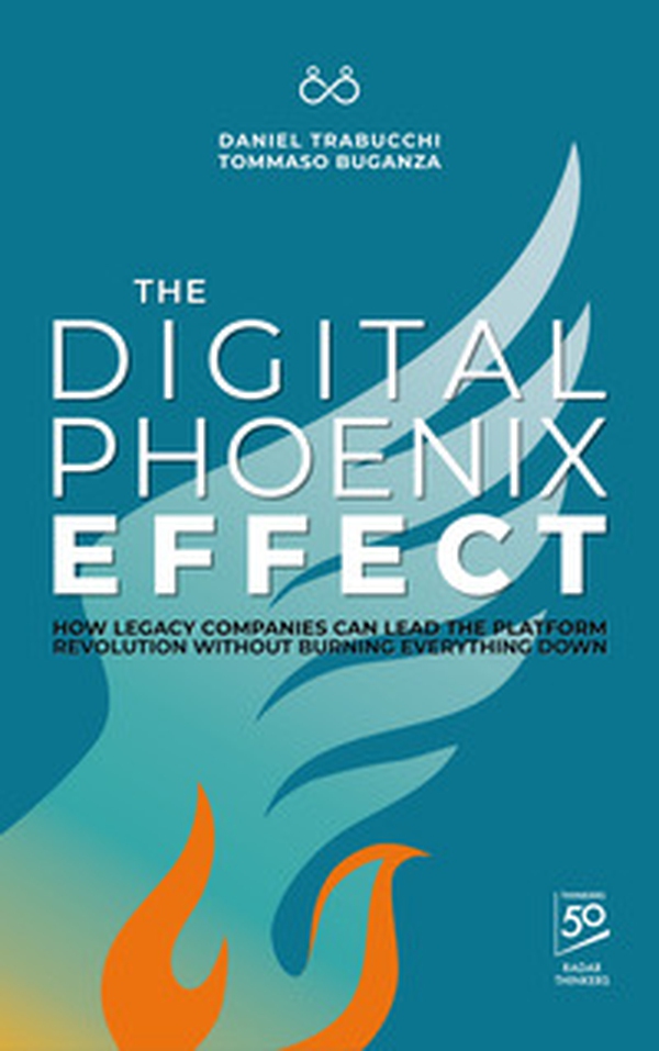The digital phoenix effect. How legacy companies can lead the platform revolution without burning everything down - Librerie.coop The digital phoenix effect. How legacy companies can lead the platform revolution without burning everything down - Librerie.coop