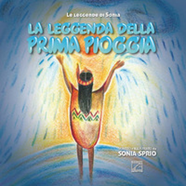La leggenda della prima pioggia - Librerie.coop La leggenda della prima pioggia - Librerie.coop