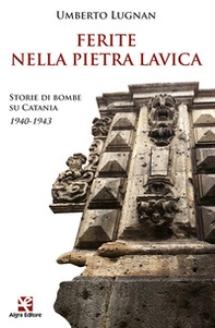 Ferite nella pietra lavica. Storie di bombe su Catania 1940-1943 - Librerie.coop
