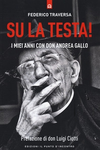Su la testa! I miei anni con don Andrea Gallo - Librerie.coop Su la testa! I miei anni con don Andrea Gallo - Librerie.coop