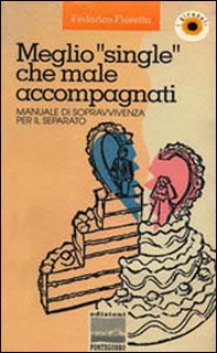 Meglio «Single» che male accompagnati. Manuale di sopravvivenza per il separato - Librerie.coop