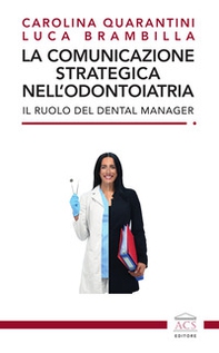 La comunicazione strategica nell'odontoiatria. Il ruolo del Dental Manager - Librerie.coop