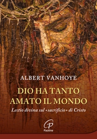 Dio ha tanto amato il mondo. Lectio divina sul «sacrificio» di Cristo - Librerie.coop Dio ha tanto amato il mondo. Lectio divina sul «sacrificio» di Cristo - Librerie.coop