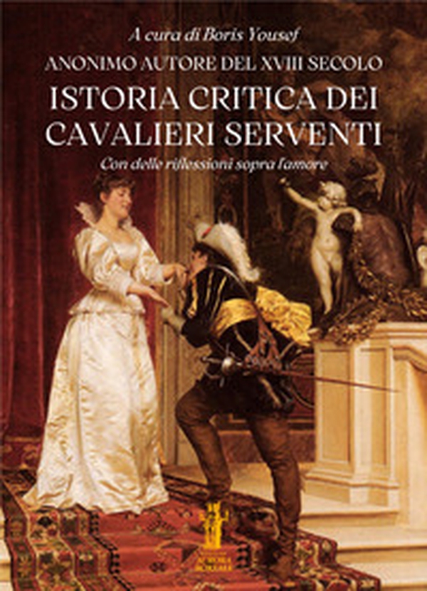 Istoria critica dei Cavalieri Serventi. Con delle riflessioni sopra l'amore - Librerie.coop Istoria critica dei Cavalieri Serventi. Con delle riflessioni sopra l'amore - Librerie.coop
