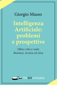 Intelligenza artificiale: problemi e prospettive. Oltre i riti e i miti «business, tecnica ed etica» - Librerie.coop