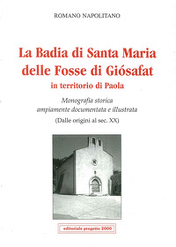 La badia di Santa Maria delle Fosse di Giosafat in territorio di Paola. Monografia storica ampiamente documentata e illustrata (Dalle origini al sec. XX) - Librerie.coop La badia di Santa Maria delle Fosse di Giosafat in territorio di Paola. Monografia storica ampiamente documentata e illustrata (Dalle origini al sec. XX) - Librerie.coop
