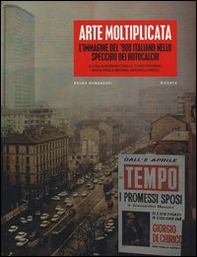Arte moltiplicata. L'immagine del '900 italiano nello specchio dei rotocalchi - Librerie.coop