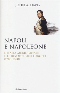 Napoli e Napoleone. L'Italia meridionale e le rivoluzioni europee (1780-1860) - Librerie.coop