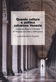 Quando cultura e politica salvarono Venezia. Giacomo Boni e il destino di Venezia tra Otto e Novecento - Librerie.coop
