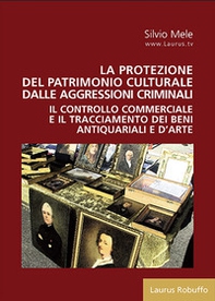 La protezione del patrimonio culturale dalle aggressioni criminali. Il controllo commerciale e il tracciamento dei beni antiquariali e d'arte - Librerie.coop