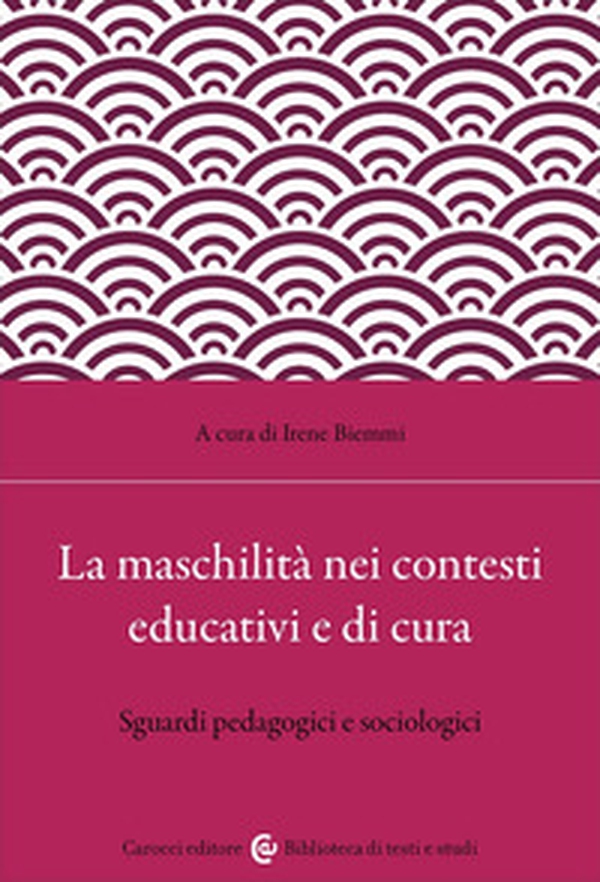 La maschilità nei contesti educativi e di cura. Sguardi pedagogici e sociologici - Librerie.coop La maschilità nei contesti educativi e di cura. Sguardi pedagogici e sociologici - Librerie.coop